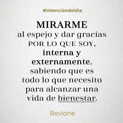 Mirarme al espejo y dar gracias por lo que soy, interna y externamente, sabiendo que es todo lo que necesito para alcanzar una vida de bienestar.