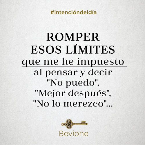 Romper esos límites que me he impuesto al pensar y decir "No puedo", "Mejor después", "No lo merezco"...